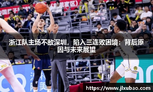 浙江队主场不敌深圳，陷入三连败困境：背后原因与未来展望