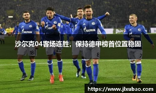 沙尔克04客场连胜，保持德甲榜首位置稳固
