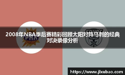 2008年NBA季后赛精彩回顾太阳对阵马刺的经典对决录像分析