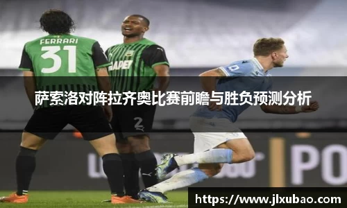 萨索洛对阵拉齐奥比赛前瞻与胜负预测分析