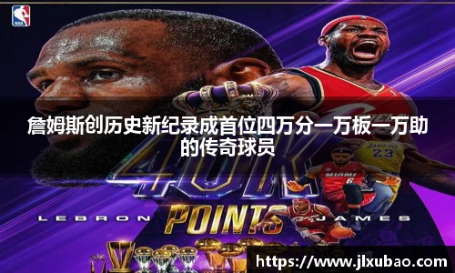 詹姆斯创历史新纪录成首位四万分一万板一万助的传奇球员